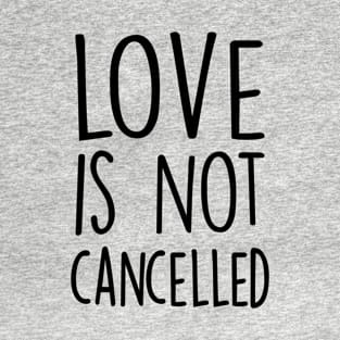 Love Is Not Cancelled T-Shirt